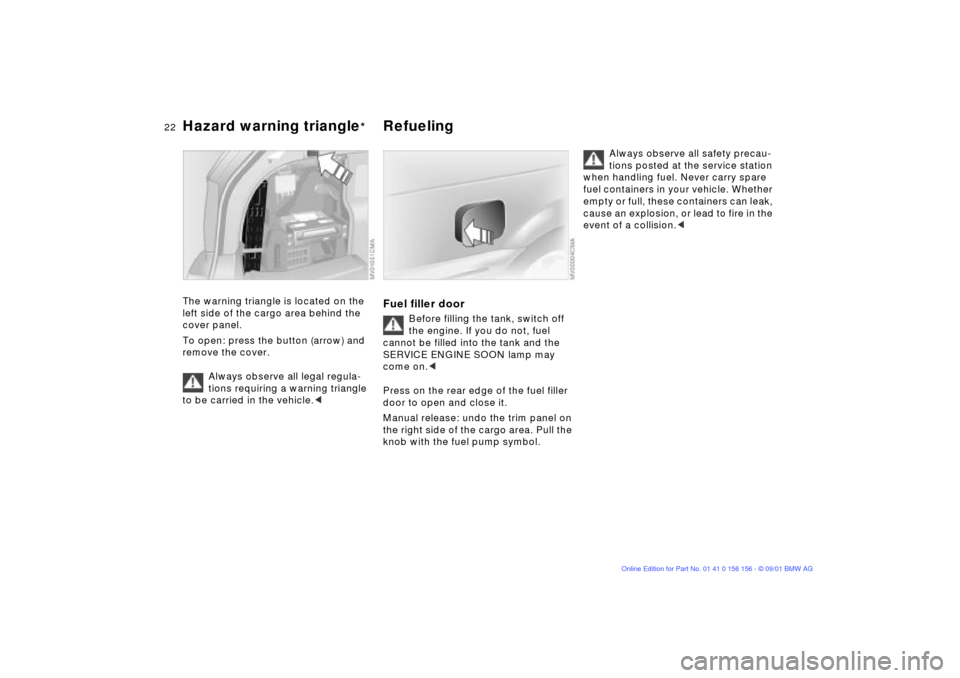 BMW 325i TOURING 2002 E46 Owners Manual  
22n
 
Hazard warning triangle
 
*  
Refueling 
 
The warning triangle is located on the 
left side of the cargo area behind the 
cover panel.
To open: press the button (arrow) and 
remove the cover.