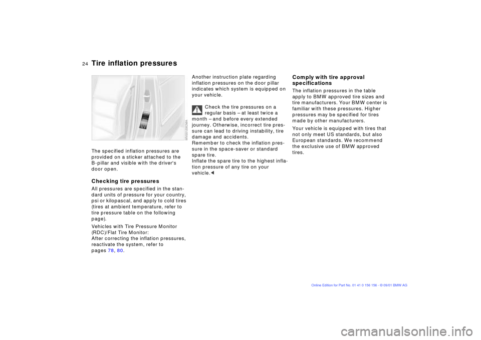 BMW 325i TOURING 2002 E46 Owners Manual 24n
Tire inflation pressures The specified inflation pressures are 
provided on a sticker attached to the 
B-pillar and visible with the drivers 
door open.Checking tire pressuresAll pressures are sp