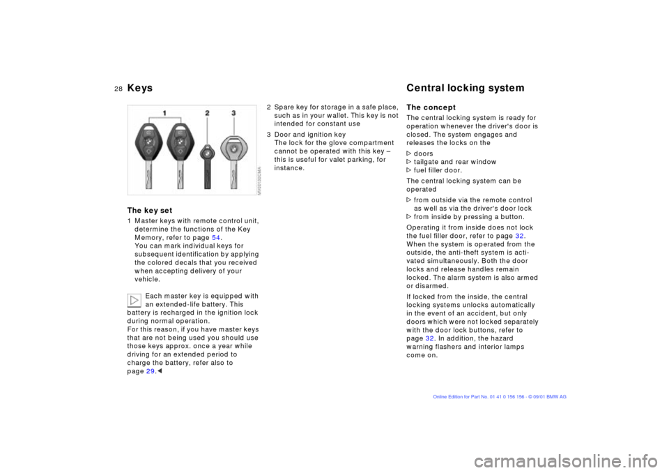 BMW 325xi TOURING 2002 E46 Owners Manual 28n
Keys Central locking systemThe key set1 Master keys with remote control unit,
determine the functions of the Key
Memory, refer to page 54.
You can mark individual keys for
subsequent identifica BMW 325xi TOURING 2002 E46 Owners Manual 28n
Keys Central locking systemThe key set1 Master keys with remote control unit,
determine the functions of the Key
Memory, refer to page 54.
You can mark individual keys for
subsequent identifica