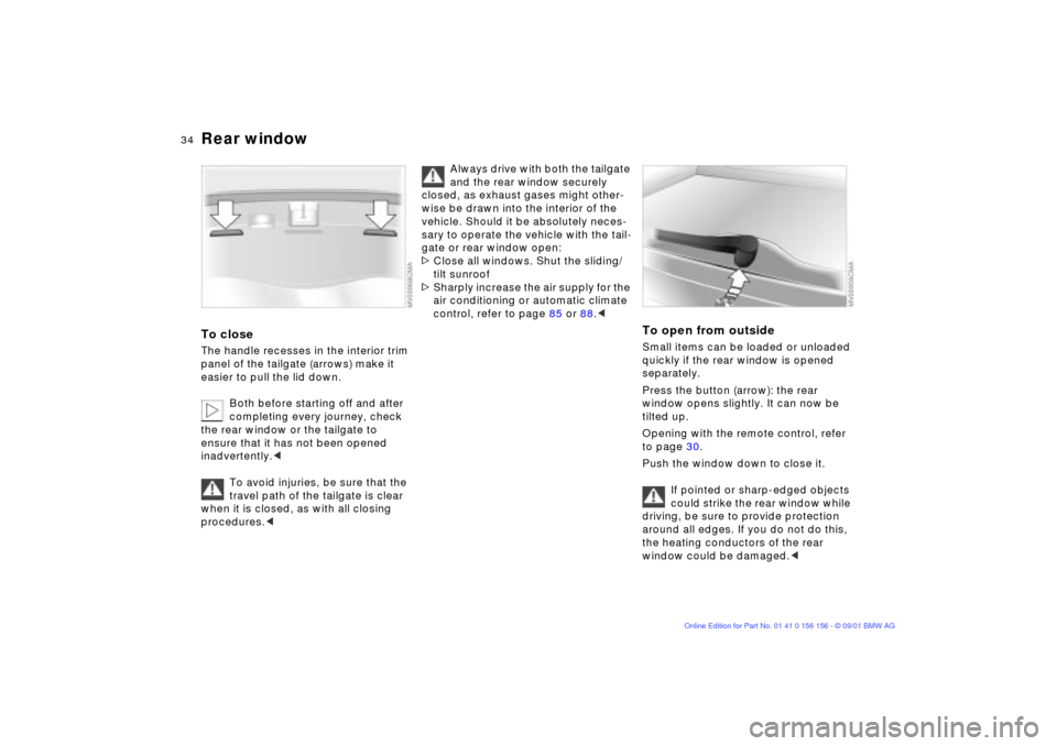 BMW 325i TOURING 2002 E46 Owners Guide 34n
Rear windowTo closeThe handle recesses in the interior trim
panel of the tailgate (arrows) make it
easier to pull the lid down.
Both before starting off and after
completing every journey, chec BMW 325i TOURING 2002 E46 Owners Guide 34n
Rear windowTo closeThe handle recesses in the interior trim
panel of the tailgate (arrows) make it
easier to pull the lid down.
Both before starting off and after
completing every journey, chec