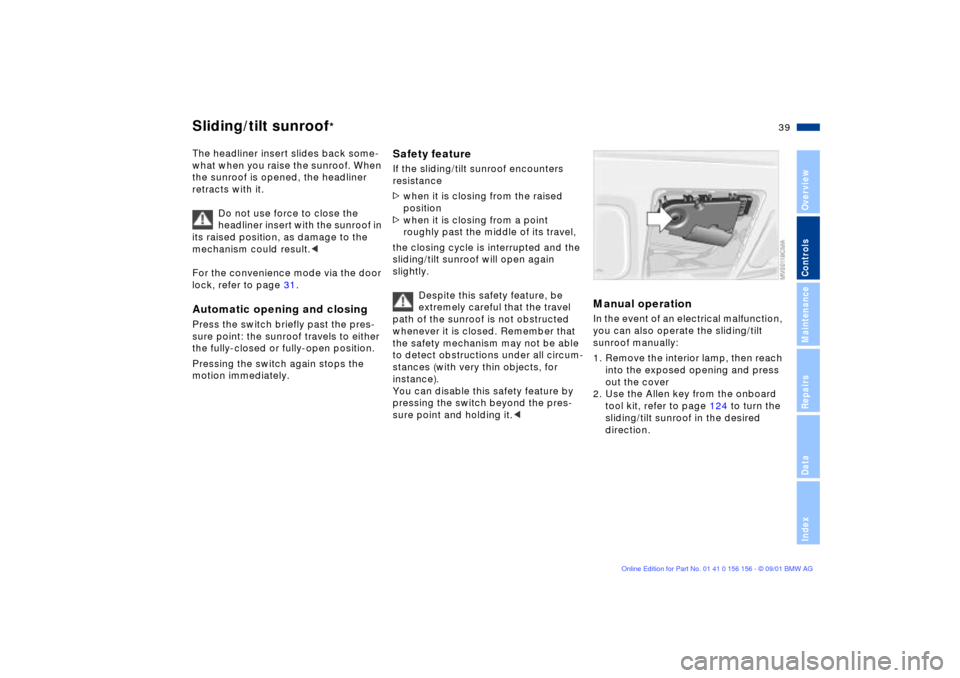 BMW 325i TOURING 2002 E46 Owners Guide 39n
OverviewControlsMaintenanceRepairsDataIndex
Sliding/tilt sunroof
*
The headliner insert slides back some-
what when you raise the sunroof. When
the sunroof is opened, the headliner
retracts wit BMW 325i TOURING 2002 E46 Owners Guide 39n
OverviewControlsMaintenanceRepairsDataIndex
Sliding/tilt sunroof
*
The headliner insert slides back some-
what when you raise the sunroof. When
the sunroof is opened, the headliner
retracts wit