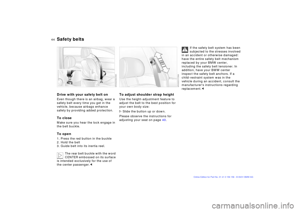 BMW 325i TOURING 2002 E46 Service Manual 44n
Safety beltsDrive with your safety belt onEven though there is an airbag, wear a
safety belt every time you get in the
vehicle, because airbags enhance
safety by providing added protection.To c BMW 325i TOURING 2002 E46 Service Manual 44n
Safety beltsDrive with your safety belt onEven though there is an airbag, wear a
safety belt every time you get in the
vehicle, because airbags enhance
safety by providing added protection.To c