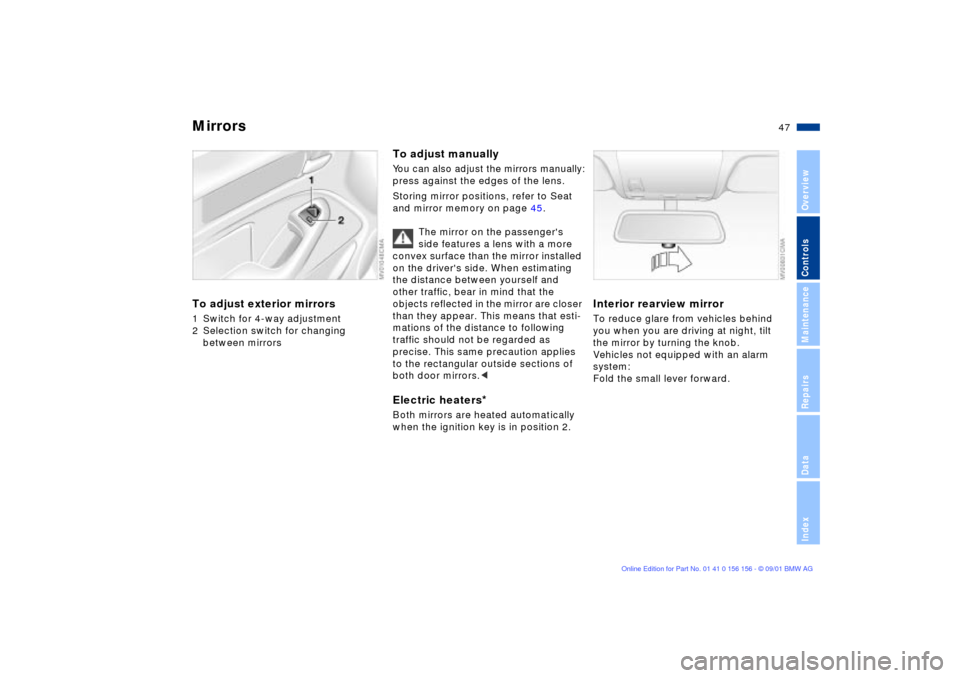BMW 325xi TOURING 2002 E46 Owners Manual 47n
OverviewControlsMaintenanceRepairsDataIndex
Mirrors To adjust exterior mirrors1 Switch for 4-way adjustment
2 Selection switch for changing
between mirrors
To adjust manuallyYou can also adjust t BMW 325xi TOURING 2002 E46 Owners Manual 47n
OverviewControlsMaintenanceRepairsDataIndex
Mirrors To adjust exterior mirrors1 Switch for 4-way adjustment
2 Selection switch for changing
between mirrors
To adjust manuallyYou can also adjust t