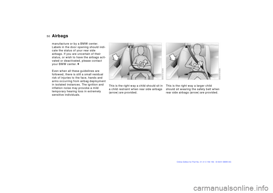 BMW 325i TOURING 2002 E46 Service Manual 50n
Airbagsmanufacture or by a BMW center.
Labels in the door opening should indi-
cate the status of your rear side
airbags. If you are uncertain of their
status, or wish to have the airbags acti- BMW 325i TOURING 2002 E46 Service Manual 50n
Airbagsmanufacture or by a BMW center.
Labels in the door opening should indi-
cate the status of your rear side
airbags. If you are uncertain of their
status, or wish to have the airbags acti-