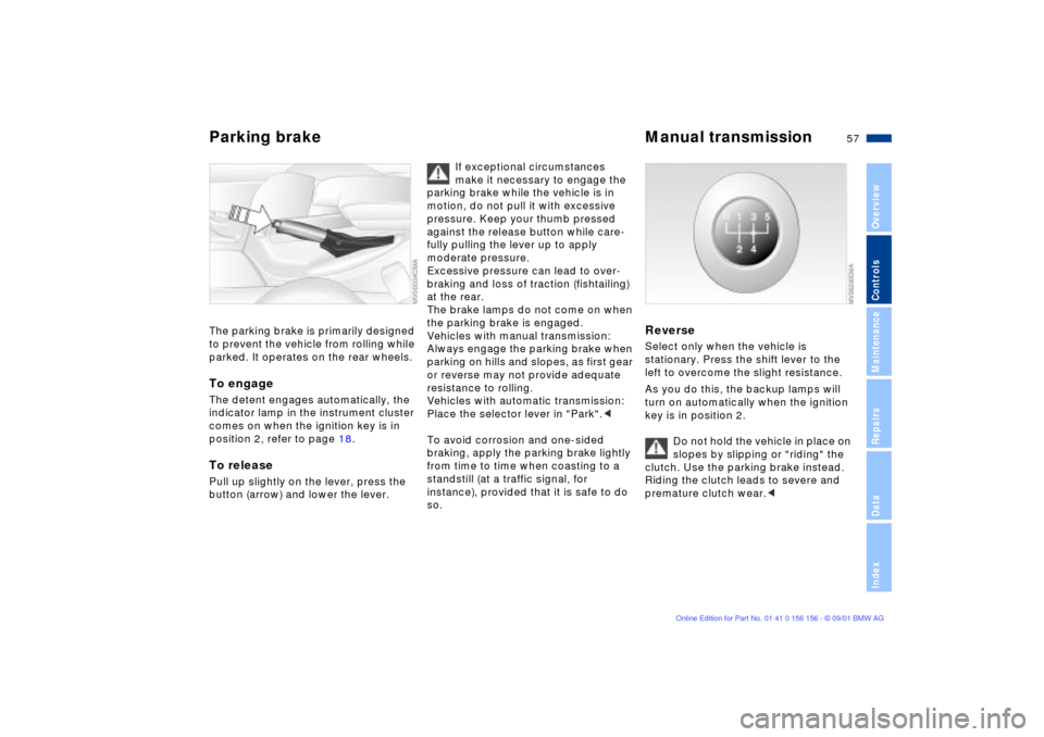 BMW 325xi TOURING 2002 E46 Owners Manual 57n
OverviewControlsMaintenanceRepairsDataIndex
Parking brake  Manual transmission The parking brake is primarily designed 
to prevent the vehicle from rolling while 
parked. It operates on the rear w