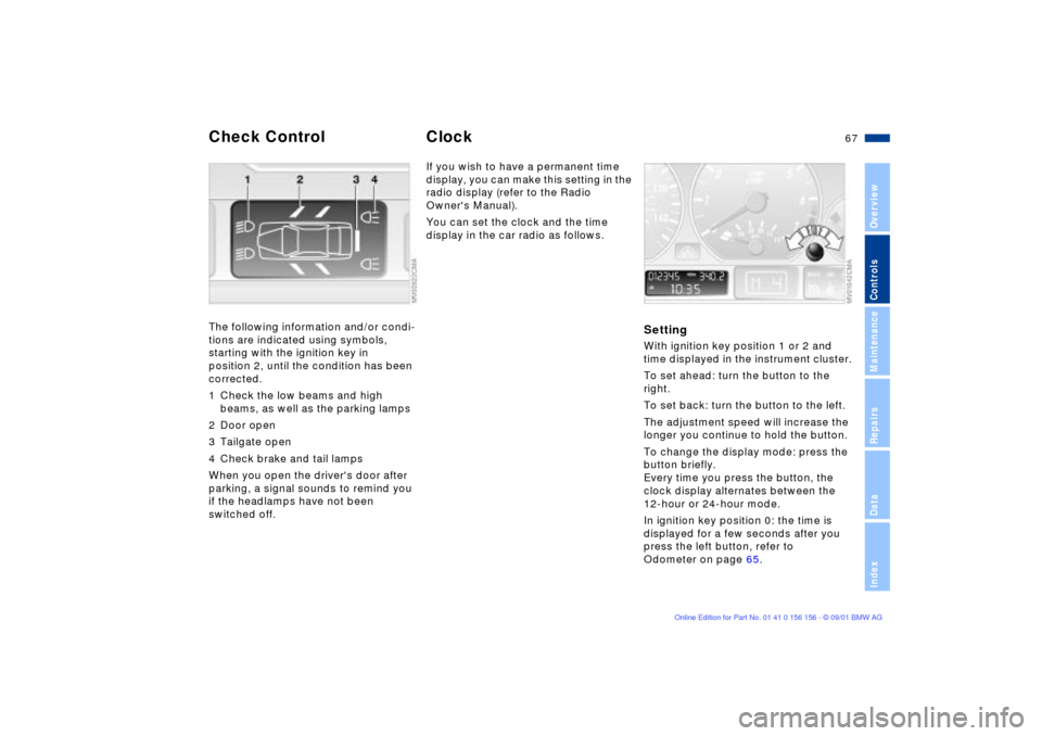 BMW 325xi TOURING 2002 E46 Owners Manual 67n
OverviewControlsMaintenanceRepairsDataIndex
Check Control ClockThe following information and/or condi-
tions are indicated using symbols, 
starting with the ignition key in 
position 2, until the 