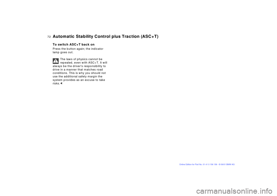 BMW 325i TOURING 2002 E46 Manual PDF 72n
Automatic Stability Control plus Traction (ASC+T)To switch ASC+T back onPress the button again; the indicator 
lamp goes out.
The laws of physics cannot be 
repealed, even with ASC+T. It will 
alw