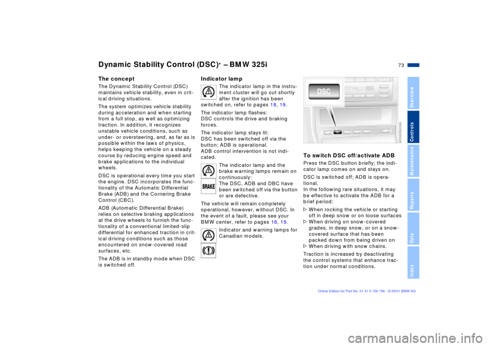 BMW 325i TOURING 2002 E46 Manual PDF 73n
OverviewControlsMaintenanceRepairsDataIndex
Dynamic Stability Control (DSC)
* Ð BMW 325i
The conceptThe Dynamic Stability Control (DSC) 
maintains vehicle stability, even in crit-
ical driving si