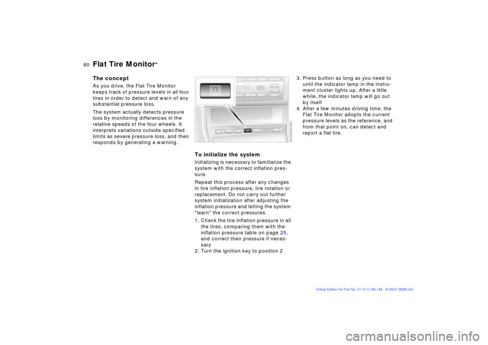 BMW 325i TOURING 2002 E46 Owners Manual 80n
Flat Tire Monitor
*
The conceptAs you drive, the Flat Tire Monitor 
keeps track of pressure levels in all four 
tires in order to detect and warn of any 
substantial pressure loss. 
The system act