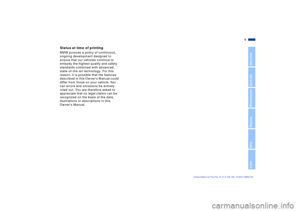 BMW 325i TOURING 2002 E46 Owners Manual  
9n
 
OverviewControlsMaintenanceRepairsDataIndex
 
Status at time of printing
 
BMW pursues a policy of continuous, 
ongoing development designed to 
ensure that our vehicles continue to 
embody the