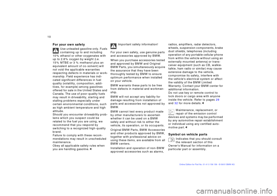 BMW 325xi TOURING 2002 E46 Owners Manual  
10n
 
For your own safety
 
Use unleaded gasoline only. Fuels  
containing up to and including 
10 % ethanol or other oxygenates with 
up to 2.8 % oxygen by weight (i.e. 
15 % MTBE or 3 % methanol p