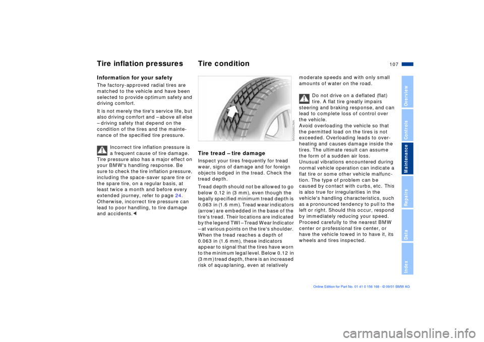 BMW 325i SEDAN 2002 E46 Owners Manual 107n
OverviewControlsMaintenanceRepairsDataIndex
Information for your safetyThe factory-approved radial tires are 
matched to the vehicle and have been 
selected to provide optimum safety and 
driving