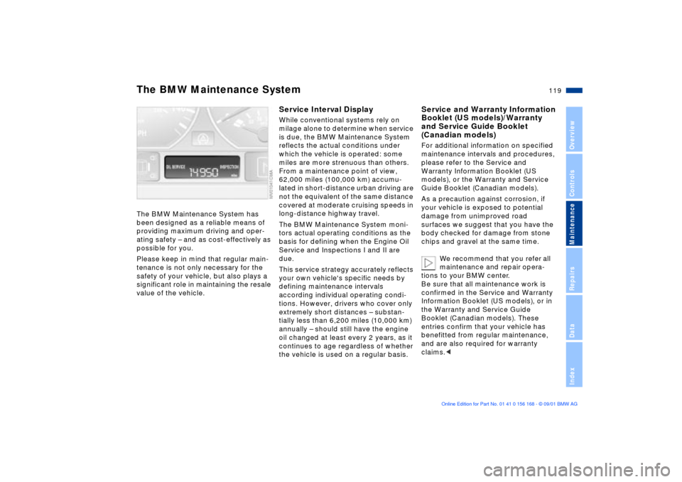 BMW 330i SEDAN 2002 E46 Owners Manual  
119n
 
OverviewControlsMaintenanceRepairsDataIndex
 
The BMW Maintenance System has 
been designed as a reliable means of 
providing maximum driving and oper-
ating safety Ð and as cost-effectively