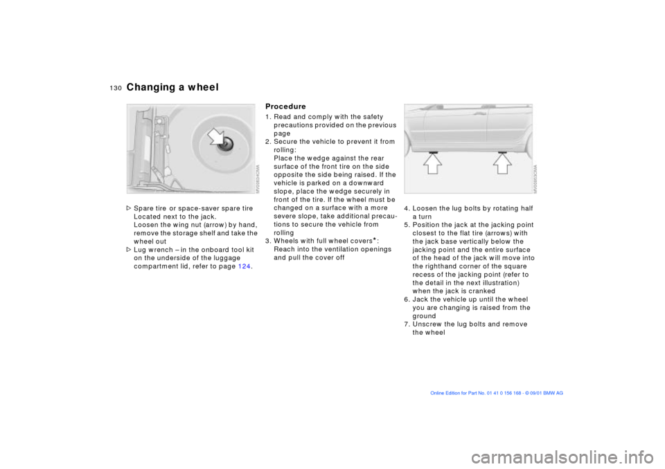 BMW 330i SEDAN 2002 E46 Owners Manual 130n
Changing a wheel>Spare tire
or space-saver spare tire
Located next to the jack.
Loosen the wing nut (arrow) by hand,
remove the storage shelf and take the
wheel out
>Lug wrench Ð in the onboa BMW 330i SEDAN 2002 E46 Owners Manual 130n
Changing a wheel>Spare tire
or space-saver spare tire
Located next to the jack.
Loosen the wing nut (arrow) by hand,
remove the storage shelf and take the
wheel out
>Lug wrench Ð in the onboa