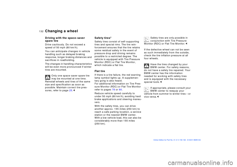 BMW 330i SEDAN 2002 E46 Owners Manual 132n
Changing a wheelDriving with the space-saver 
spare tireDrive cautiously. Do not exceed a 
speed of 50 mph (80 km/h).
You can anticipate changes in vehicle 
handling such as delayed braking 
resp