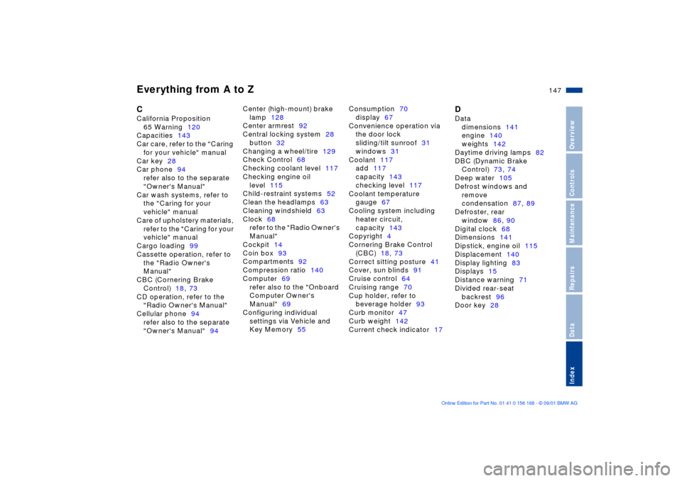 BMW 320i SEDAN 2002 E46 Owners Manual Everything from A to Z
147n
OverviewControlsMaintenanceRepairsDataIndex
C 
California Proposition 
65 Warning120 
Capacities143 
Car care, refer to the "Caring 
for your vehicle" manual 
Car key28 
Ca