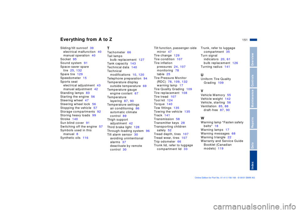 BMW 330i SEDAN 2002 E46 Owners Manual Everything from A to Z
151n
OverviewControlsMaintenanceRepairsDataIndex
Sliding/tilt sunroof39 
electrical malfunction40 
manual operation40 
Socket95 
Sound system91 
Space-saver spare 
tire25, 132 
