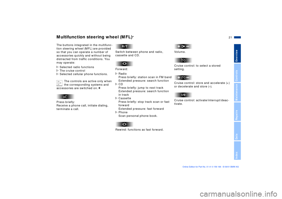BMW 325xi SEDAN 2002 E46 Owners Manual  
21n
 OverviewControlsMaintenanceRepairsDataIndex 
Multifunction steering wheel (MFL)
 
* 
The buttons integrated in the multifunc-
tion steering wheel (MFL) are provided 
so that you can operate a n