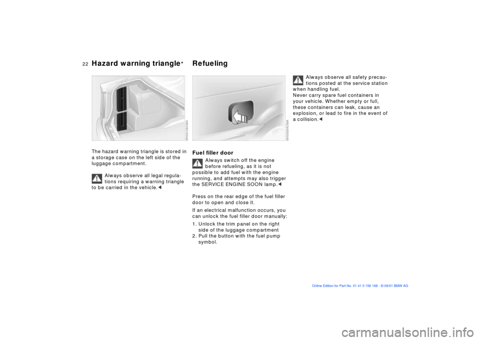 BMW 320i SEDAN 2002 E46 Owners Manual  
22n
 
Hazard warning triangle
 
*  
Refueling 
 
The hazard warning triangle is stored in 
a storage case on the left side of the 
luggage compartment.
Always observe all legal regula-
tions requiri