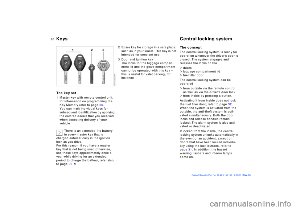 BMW 330i SEDAN 2002 E46 Owners Guide 28n
Keys Central locking systemThe key set1 Master key with remote control unit,
for information on programming the
Key Memory refer to page 55.
You can mark individual keys for
subsequent identifi BMW 330i SEDAN 2002 E46 Owners Guide 28n
Keys Central locking systemThe key set1 Master key with remote control unit,
for information on programming the
Key Memory refer to page 55.
You can mark individual keys for
subsequent identifi