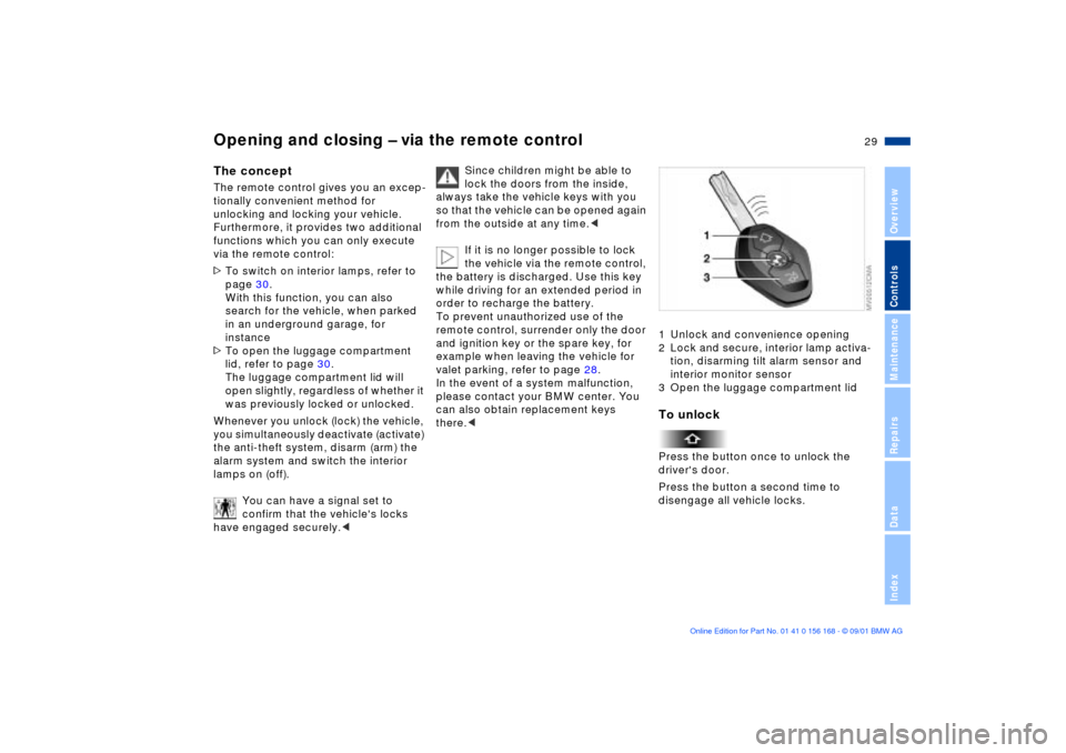 BMW 330i SEDAN 2002 E46 Owners Guide 29n
OverviewControlsMaintenanceRepairsDataIndex
Opening and closing Ð via the remote controlThe conceptThe remote control gives you an excep-
tionally convenient method for
unlocking and locking you BMW 330i SEDAN 2002 E46 Owners Guide 29n
OverviewControlsMaintenanceRepairsDataIndex
Opening and closing Ð via the remote controlThe conceptThe remote control gives you an excep-
tionally convenient method for
unlocking and locking you