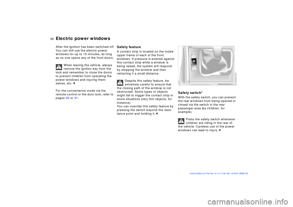 BMW 330i SEDAN 2002 E46 Owners Guide 38n
Electric power windowsAfter the ignition has been switched off:
You can still use the electric power
windows for up to 15 minutes, as long
as no one opens any of the front doors.
When leaving th BMW 330i SEDAN 2002 E46 Owners Guide 38n
Electric power windowsAfter the ignition has been switched off:
You can still use the electric power
windows for up to 15 minutes, as long
as no one opens any of the front doors.
When leaving th