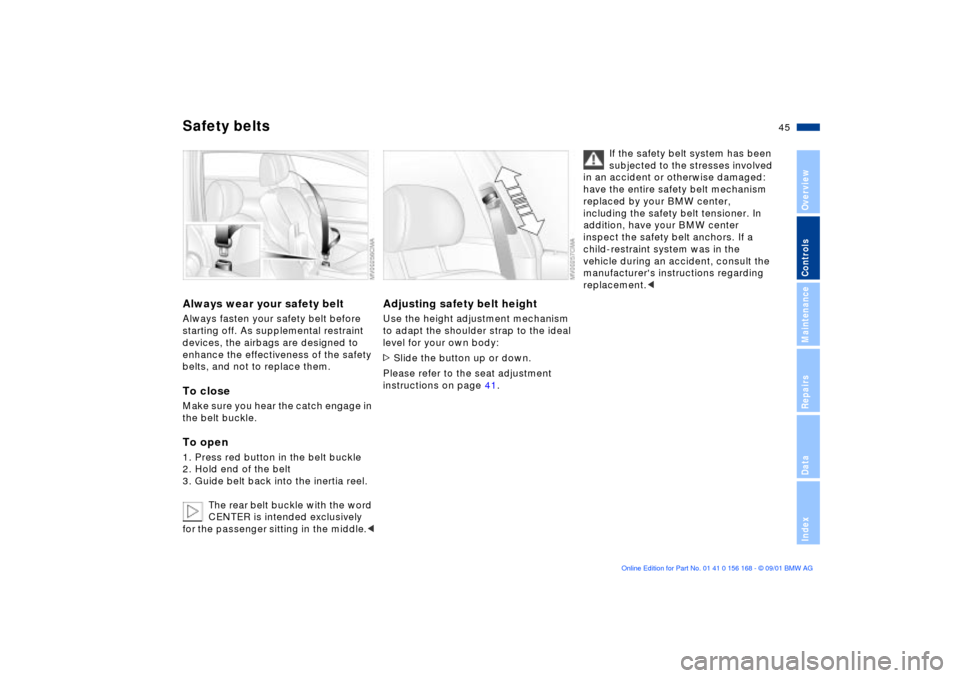BMW 330i SEDAN 2002 E46 Service Manual 45n
OverviewControlsMaintenanceRepairsDataIndex
Safety beltsAlways wear your safety beltAlways fasten your safety belt before
starting off. As supplemental restraint
devices, the airbags are designe BMW 330i SEDAN 2002 E46 Service Manual 45n
OverviewControlsMaintenanceRepairsDataIndex
Safety beltsAlways wear your safety beltAlways fasten your safety belt before
starting off. As supplemental restraint
devices, the airbags are designe
