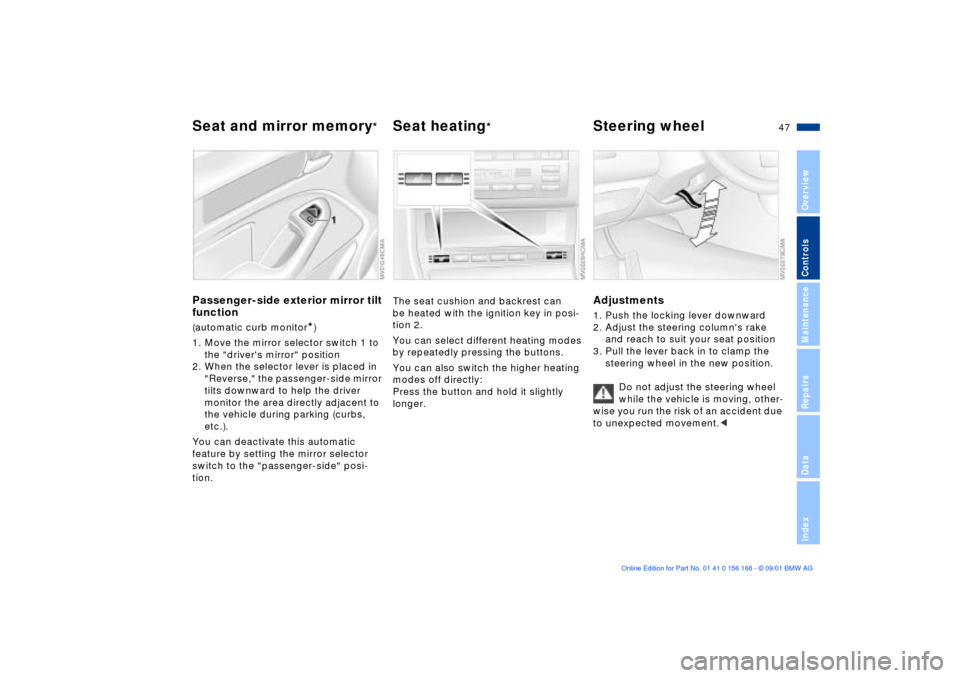 BMW 320i SEDAN 2002 E46 Owners Manual 47n
OverviewControlsMaintenanceRepairsDataIndex
Seat and mirror memory
*
Seat heating
*
Steering wheel 
Passenger-side exterior mirror tilt 
function(automatic curb monitor
*)
1. Move the mirror selec