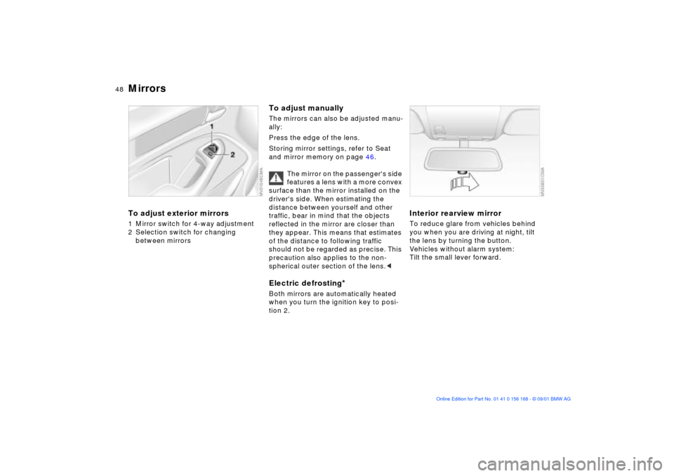 BMW 330i SEDAN 2002 E46 Service Manual 48n
Mirrors To adjust exterior mirrors1 Mirror switch for 4-way adjustment
2 Selection switch for changing
between mirrors
To adjust manuallyThe mirrors can also be adjusted manu-
ally:
Press the ed BMW 330i SEDAN 2002 E46 Service Manual 48n
Mirrors To adjust exterior mirrors1 Mirror switch for 4-way adjustment
2 Selection switch for changing
between mirrors
To adjust manuallyThe mirrors can also be adjusted manu-
ally:
Press the ed