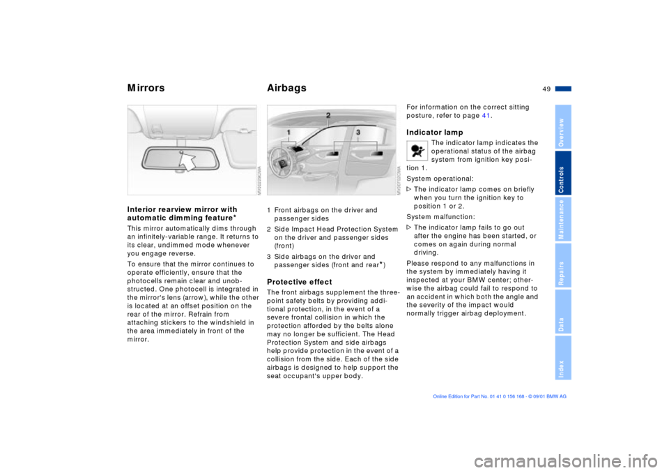 BMW 330i SEDAN 2002 E46 Service Manual 49n
OverviewControlsMaintenanceRepairsDataIndex
Mirrors AirbagsInterior rearview mirror with
automatic dimming feature
*
This mirror automatically dims through
an infinitely-variable range. It retur BMW 330i SEDAN 2002 E46 Service Manual 49n
OverviewControlsMaintenanceRepairsDataIndex
Mirrors AirbagsInterior rearview mirror with
automatic dimming feature
*
This mirror automatically dims through
an infinitely-variable range. It retur