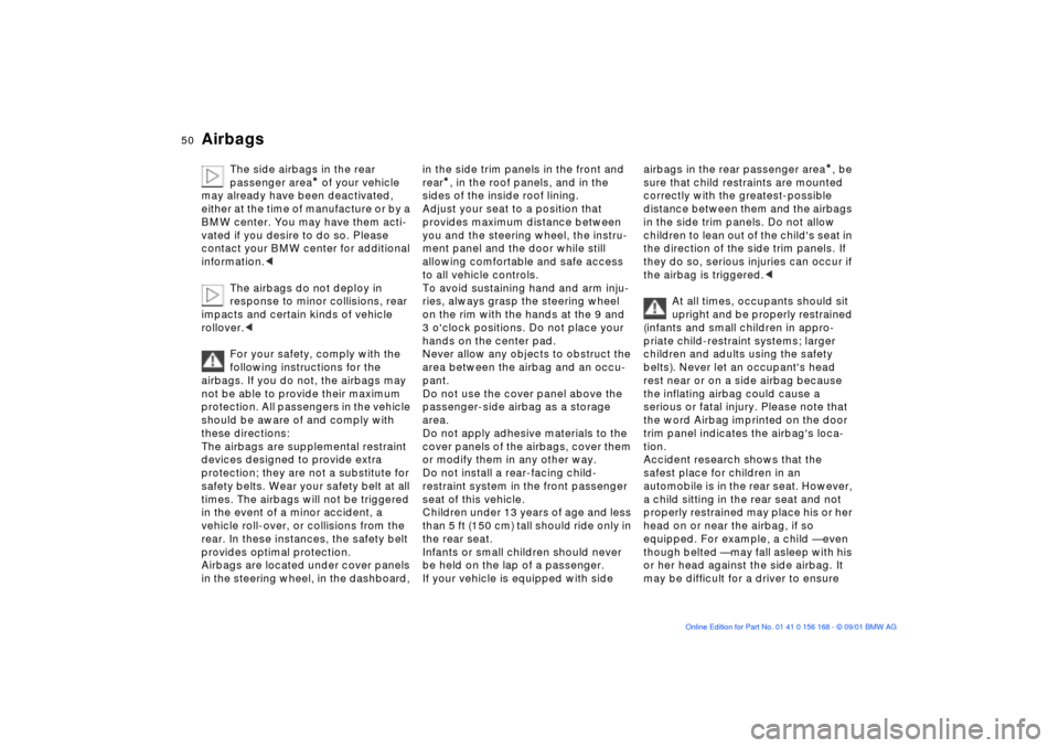 BMW 325i SEDAN 2002 E46 Owners Manual 50n
Airbags
The side airbags in the rear 
passenger area
* of your vehicle 
may already have been deactivated, 
either at the time of manufacture or by a 
BMW center. You may have them acti-
vated if 