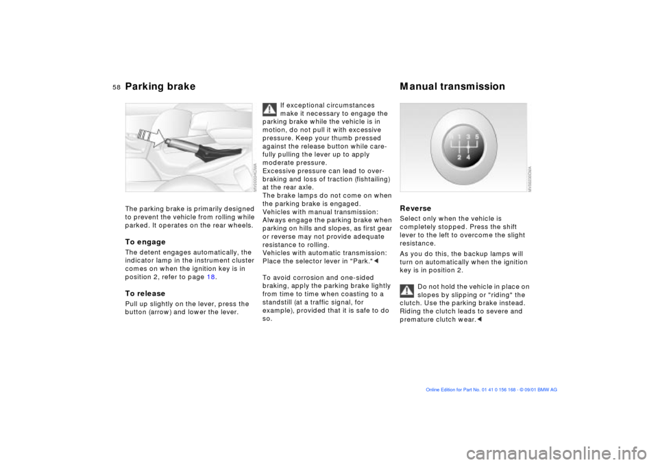 BMW 330i SEDAN 2002 E46 Workshop Manual 58n
Parking brake Manual transmission The parking brake is primarily designed
to prevent the vehicle from rolling while
parked. It operates on the rear wheels.To engageThe detent engages automatica BMW 330i SEDAN 2002 E46 Workshop Manual 58n
Parking brake Manual transmission The parking brake is primarily designed
to prevent the vehicle from rolling while
parked. It operates on the rear wheels.To engageThe detent engages automatica