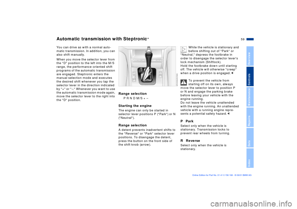 BMW 325xi SEDAN 2002 E46 Owners Manual 59n
OverviewControlsMaintenanceRepairsDataIndex
Automatic transmission with Steptronic
*
You can drive as with a normal auto-
matic transmission. In addition, you can 
also shift manually.
When you mo