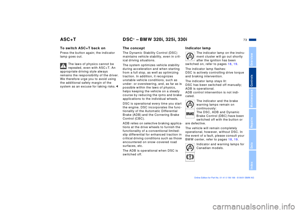 BMW 330xi SEDAN 2002 E46 Owners Manual 73n
OverviewControlsMaintenanceRepairsDataIndex
ASC+T DSC
* Ð BMW 320i, 325i, 330i
To switch ASC+T back onPress the button again; the indicator 
lamp goes out.
The laws of physics cannot be 
repealed