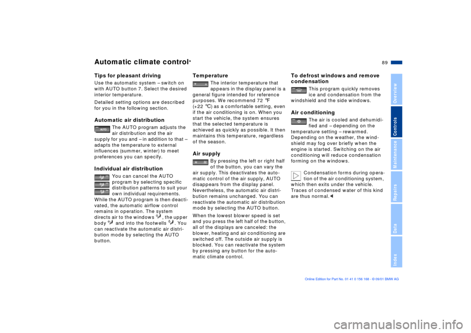 BMW 325i SEDAN 2002 E46 Owners Manual 89n
OverviewControlsMaintenanceRepairsDataIndex
Automatic climate control
*
Tips for pleasant drivingUse the automatic system Ð switch on 
with AUTO button 7. Select the desired 
interior temperature