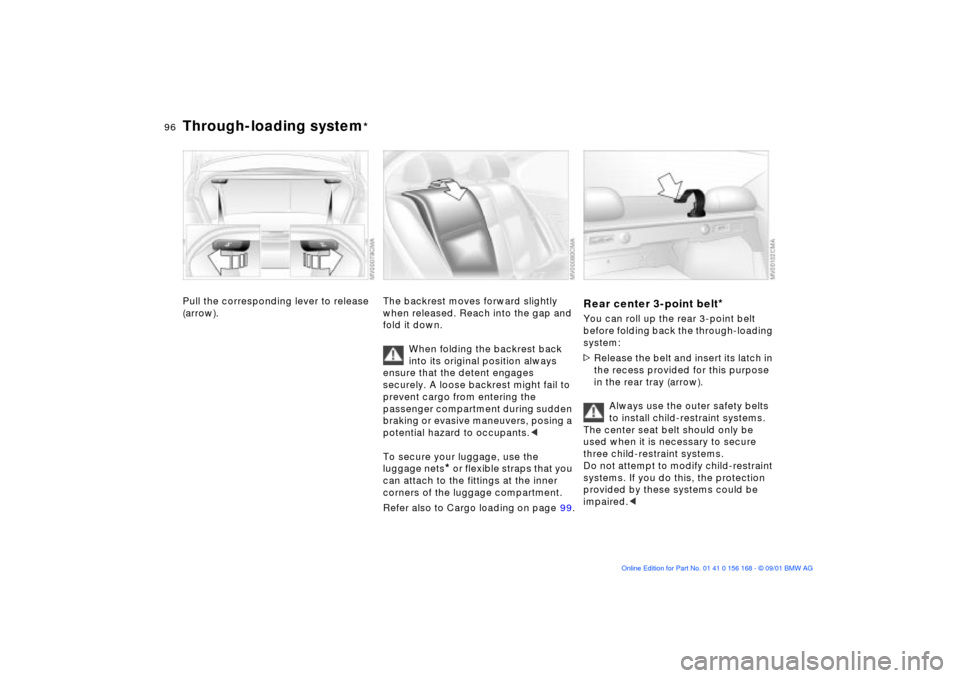 BMW 330i SEDAN 2002 E46 Owners Manual 96n
Through-loading system
*
Pull the corresponding lever to release
(arrow).
The backrest moves forward slightly
when released. Reach into the gap and
fold it down.
When folding the backrest back BMW 330i SEDAN 2002 E46 Owners Manual 96n
Through-loading system
*
Pull the corresponding lever to release
(arrow).
The backrest moves forward slightly
when released. Reach into the gap and
fold it down.
When folding the backrest back