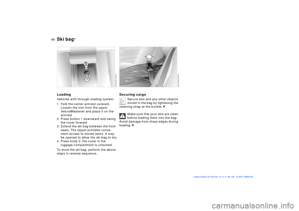 BMW 320i SEDAN 2002 E46 Owners Manual 98n
Ski bag
*
LoadingVehicles with through-loading system:
1. Fold the center armrest outward. 
Loosen the trim from the upper 
Velcro¨ fastener and place it on the 
armrest
2. Press button 1 downwar