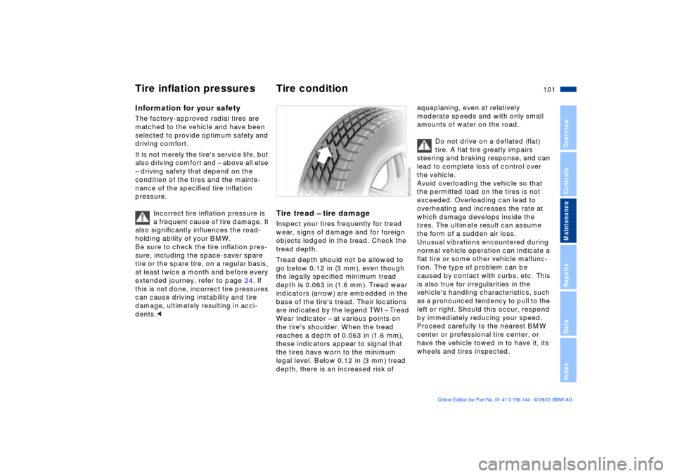 BMW 330Ci COUPE 2002 E46 User Guide 101n
OverviewControlsMaintenanceRepairsDataIndex
Information for your safetyThe factory-approved radial tires are 
matched to the vehicle and have been 
selected to provide optimum safety and 
driving