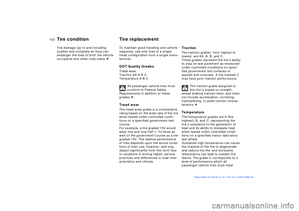 BMW 325Ci COUPE 2002 E46 Owners Manual 102n
Tire condition Tire replacementTire damage (up to and including 
sudden and complete air loss) can 
endanger the lives of both the vehicle 
occupants and other road users.<To maintain good handli