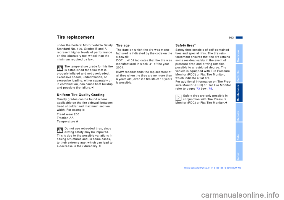 BMW 325Ci COUPE 2002 E46 Workshop Manual 103n
OverviewControlsMaintenanceRepairsDataIndex
Tire replacementunder the Federal Motor Vehicle Safety 
Standard No. 109. Grades B and A 
represent higher levels of performance 
on the laboratory tes