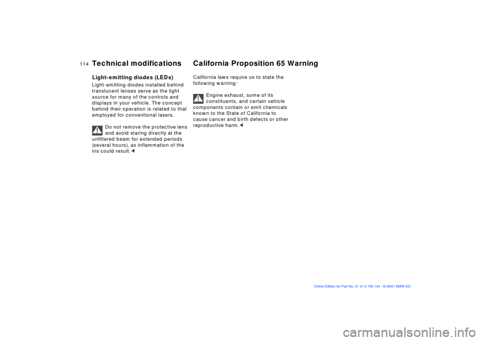BMW 330Ci COUPE 2002 E46 Owners Manual 114n
Light-emitting diodes (LEDs)Light-emitting diodes installed behind 
translucent lenses serve as the light 
source for many of the controls and 
displays in your vehicle. The concept 
behind their