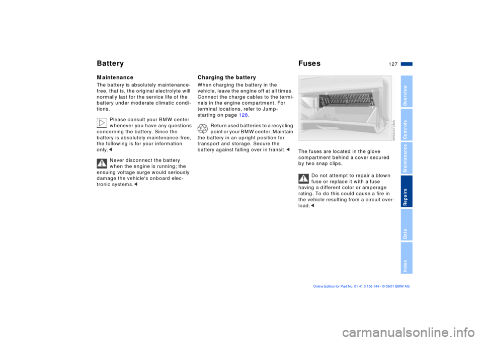 BMW 325Ci COUPE 2002 E46 Owners Manual 127n
OverviewControlsMaintenanceRepairsDataIndex
Battery FusesMaintenanceThe battery is absolutely maintenance-
free, that is, the original electrolyte will 
normally last for the service life of the 