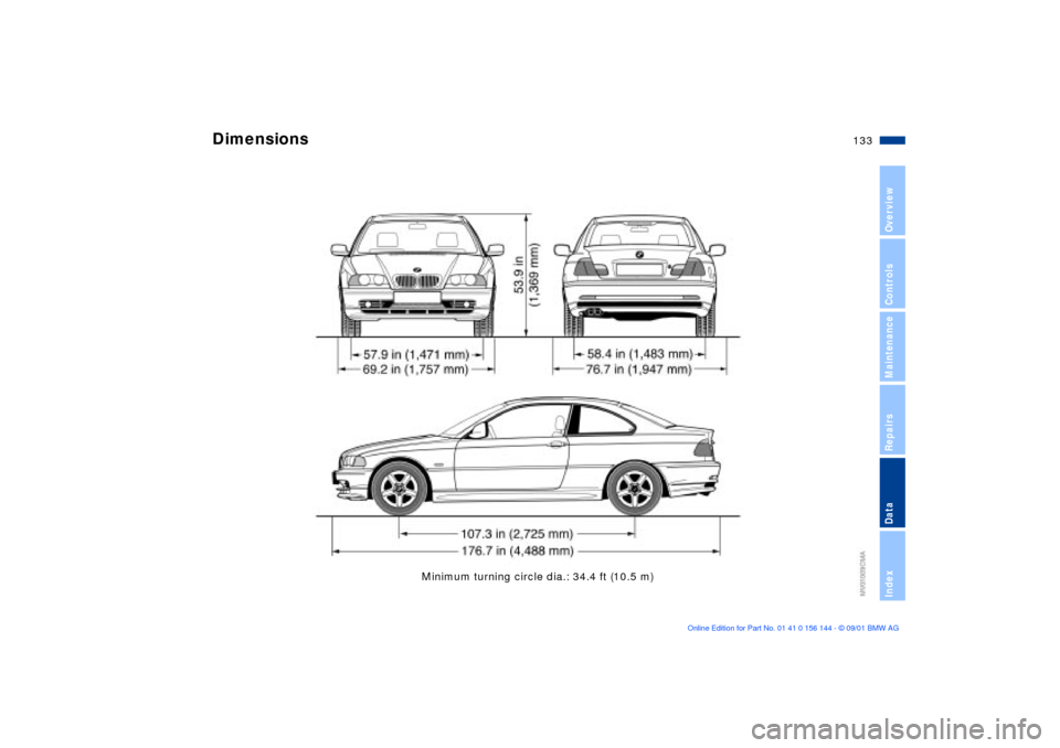 BMW 325Ci COUPE 2002 E46 Owners Manual 133n
OverviewControlsMaintenanceRepairsDataIndex
Minimum turning circle dia.: 34.4 ft (10.5 m)
Dimensions BMW 325Ci COUPE 2002 E46 Owners Manual 133n
OverviewControlsMaintenanceRepairsDataIndex
Minimum turning circle dia.: 34.4 ft (10.5 m)
Dimensions