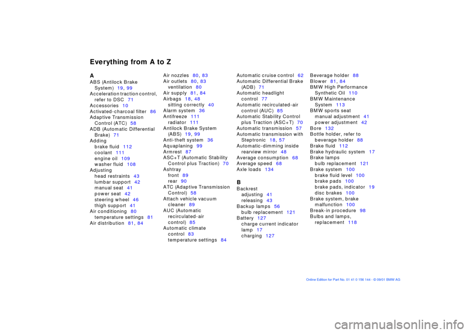 BMW 325Ci COUPE 2002 E46 Manual PDF Everything from A to ZA 
ABS (Antilock Brake 
System)19, 99 
Acceleration traction control, 
refer to DSC71 
Accessories10 
Activated-charcoal filter86 
Adaptive Transmission 
Control (ATC)58 
ADB (Au