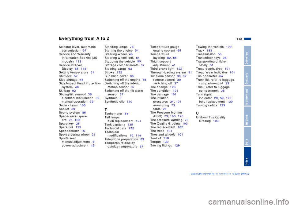BMW 330Ci COUPE 2002 E46 User Guide Everything from A to Z
143n
OverviewControlsMaintenancRepairsDataIndex
Selector lever, automatic 
transmission57 
Service and Warranty 
Information Booklet (US 
models)113 
Service Interval 
Display65