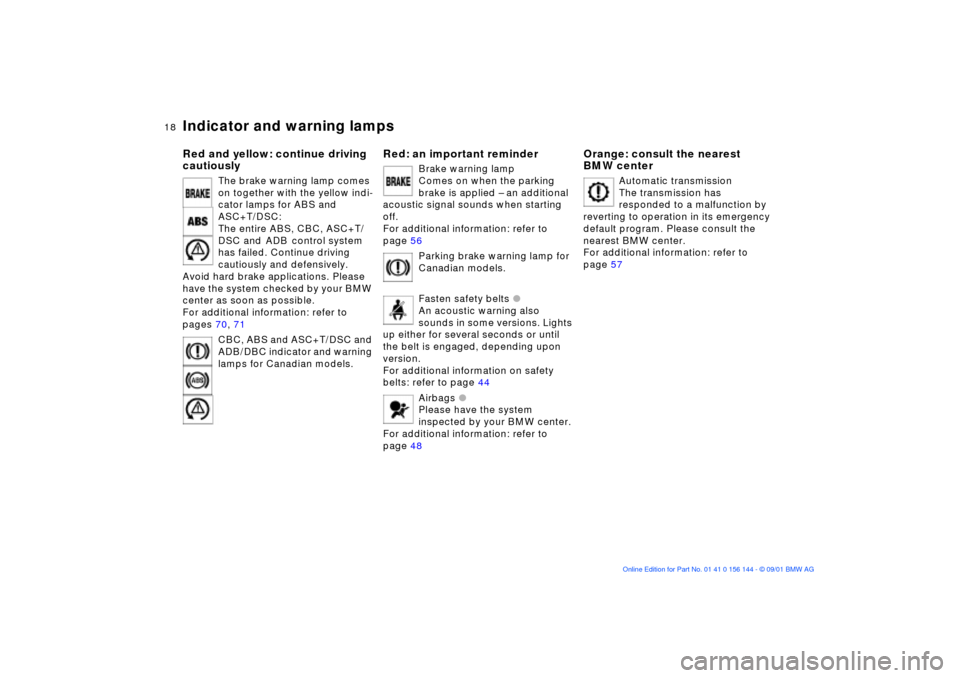 BMW 325Ci COUPE 2002 E46 Owners Manual  
18n
 
Indicator and warning lamps
 
Red and yellow: continue driving 
cautiously
 
The brake warning lamp comes 
on together with the yellow indi-
cator lamps for ABS and 
ASC+T/DSC:
The entire ABS,
