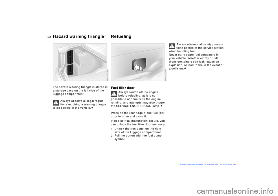 BMW 330Ci COUPE 2002 E46 Owners Guide  
22n
 
Hazard warning triangle
 
*  
Refueling 
 
The hazard warning triangle is stored in 
a storage case on the left side of the 
luggage compartment.
Always observe all legal regula-
tions requiri