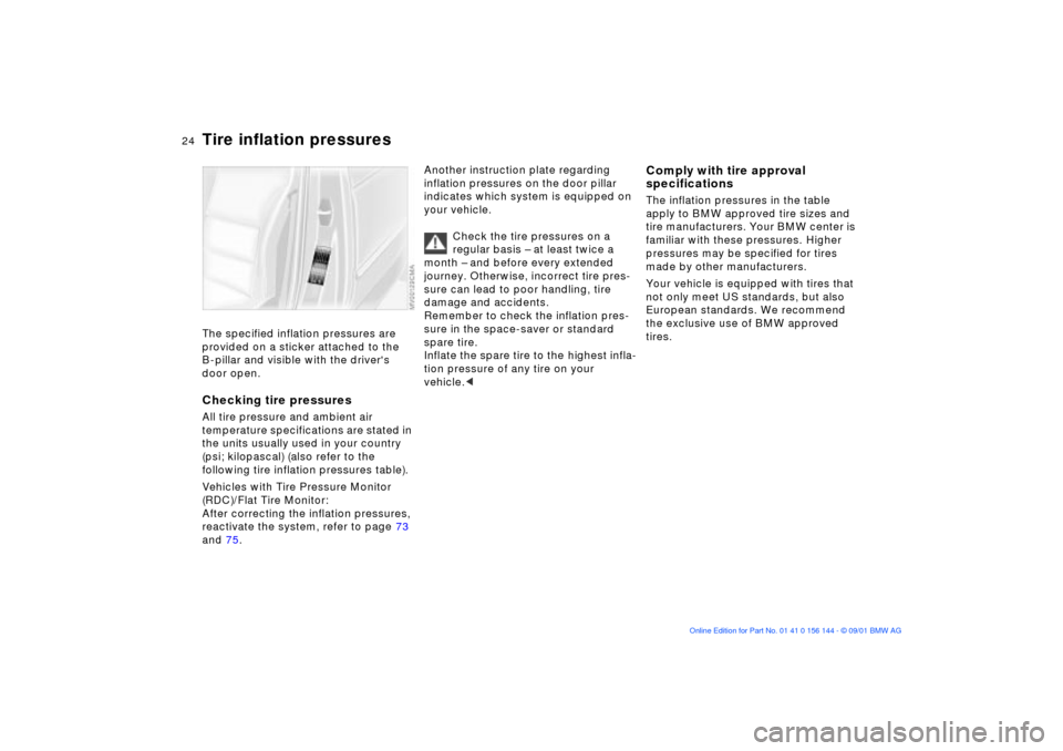 BMW 325Ci COUPE 2002 E46 Owners Guide 24n
Tire inflation pressures The specified inflation pressures are
provided on a sticker attached to the
B-pillar and visible with the drivers
door open.Checking tire pressuresAll tire pressure an BMW 325Ci COUPE 2002 E46 Owners Guide 24n
Tire inflation pressures The specified inflation pressures are
provided on a sticker attached to the
B-pillar and visible with the drivers
door open.Checking tire pressuresAll tire pressure an