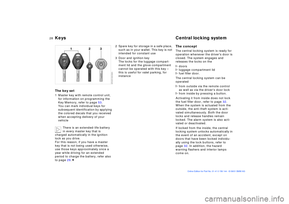 BMW 325Ci COUPE 2002 E46 Owners Guide 28n
Keys Central locking systemThe key set1 Master key with remote control unit,
for information on programming the
Key Memory, refer to page 53.
You can mark individual keys for
subsequent identif BMW 325Ci COUPE 2002 E46 Owners Guide 28n
Keys Central locking systemThe key set1 Master key with remote control unit,
for information on programming the
Key Memory, refer to page 53.
You can mark individual keys for
subsequent identif