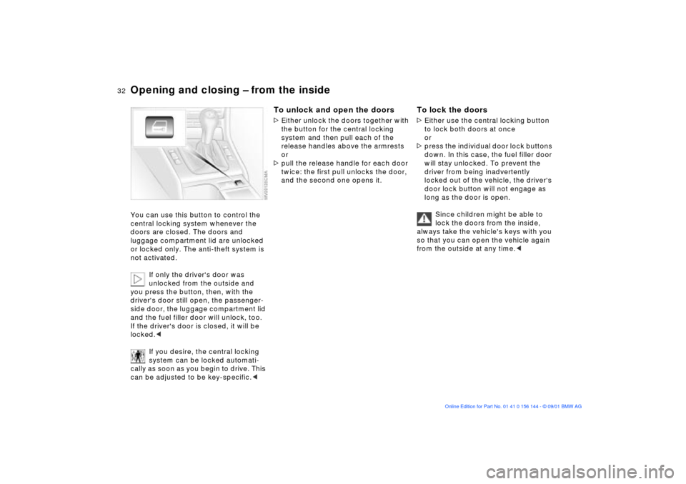 BMW 330Ci COUPE 2002 E46 Owners Guide 32n
Opening and closing Ð from the insideYou can use this button to control the 
central locking system whenever the 
doors are closed. The doors and 
luggage compartment lid are unlocked 
or locked 